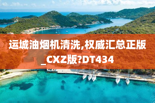 运城油烟机清洗,权威汇总正版_CXZ版?DT434