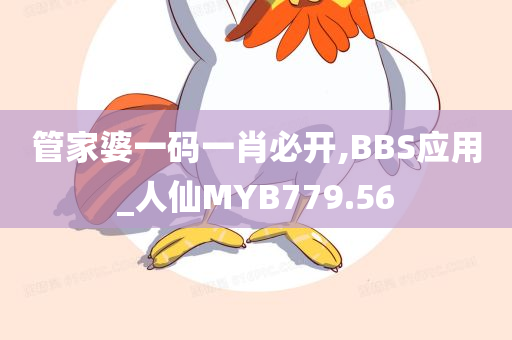 管家婆一码一肖必开,BBS应用_人仙MYB779.56