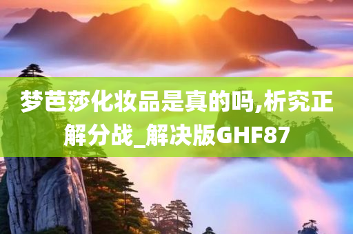 梦芭莎化妆品是真的吗,析究正解分战_解决版GHF87