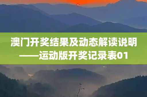 澳门开奖结果及动态解读说明——运动版开奖记录表01