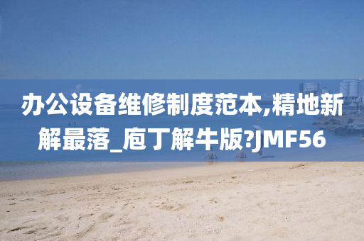 办公设备维修制度范本,精地新解最落_庖丁解牛版?JMF56