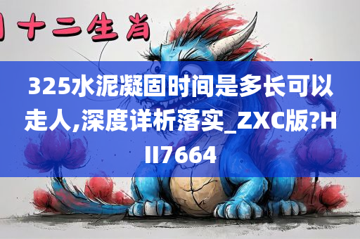 325水泥凝固时间是多长可以走人,深度详析落实_ZXC版?HII7664