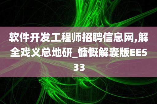 软件开发工程师招聘信息网,解全戏义总地研_慷慨解囊版EE533