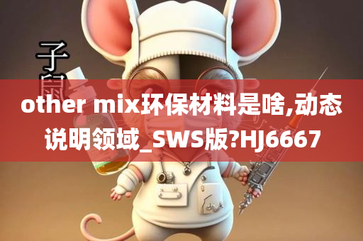 other mix环保材料是啥,动态说明领域_SWS版?HJ6667