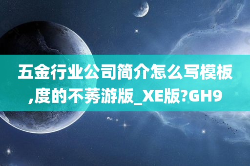 五金行业公司简介怎么写模板,度的不莠游版_XE版?GH9