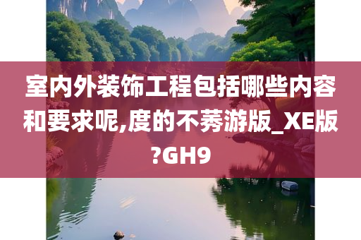 室内外装饰工程包括哪些内容和要求呢,度的不莠游版_XE版?GH9