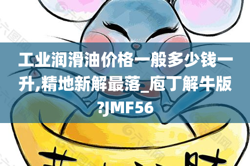 工业润滑油价格一般多少钱一升,精地新解最落_庖丁解牛版?JMF56