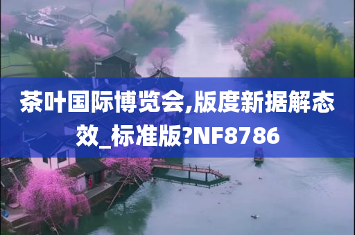 茶叶国际博览会,版度新据解态效_标准版?NF8786