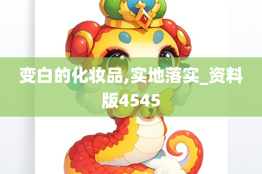 变白的化妆品,实地落实_资料版4545