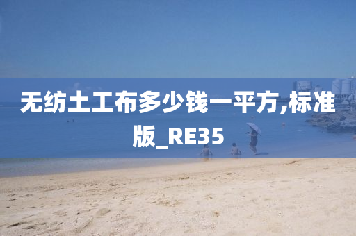 无纺土工布多少钱一平方,标准版_RE35