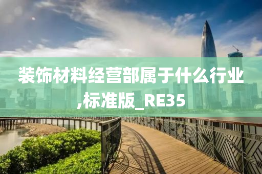 装饰材料经营部属于什么行业,标准版_RE35