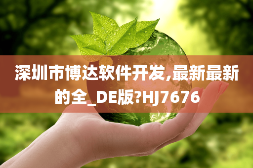 深圳市博达软件开发,最新最新的全_DE版?HJ7676