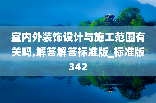 室内外装饰设计与施工范围有关吗,解答解答标准版_标准版342