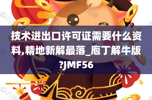 技术进出口许可证需要什么资料,精地新解最落_庖丁解牛版?JMF56