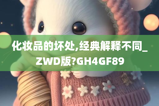 化妆品的坏处,经典解释不同_ZWD版?GH4GF89