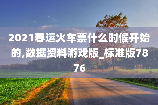 2021春运火车票什么时候开始的,数据资料游戏版_标准版7876