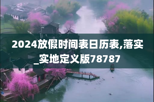 2024放假时间表日历表,落实_实地定义版78787