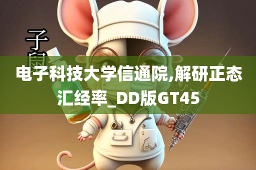 电子科技大学信通院,解研正态汇经率_DD版GT45