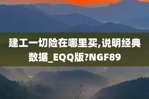 建工一切险在哪里买,说明经典数据_EQQ版?NGF89