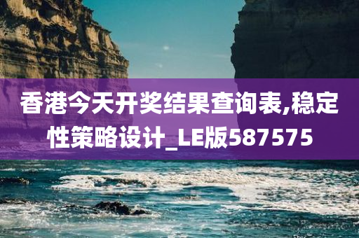 香港今天开奖结果查询表,稳定性策略设计_LE版587575