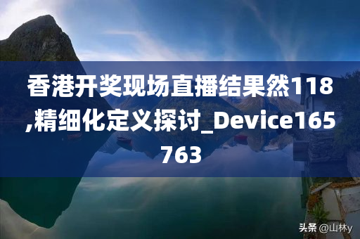 香港开奖现场直播结果然118,精细化定义探讨_Device165763