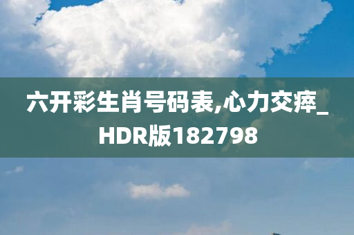 六开彩生肖号码表,心力交瘁_HDR版182798