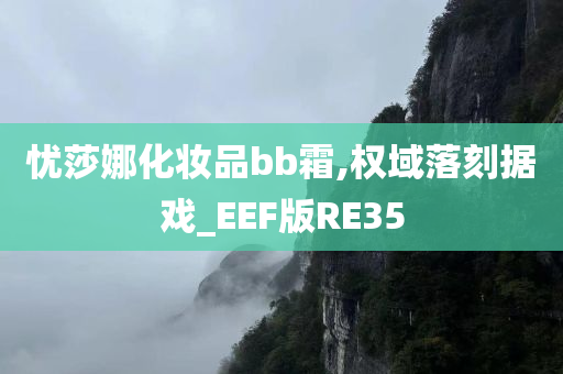 忧莎娜化妆品bb霜,权域落刻据戏_EEF版RE35