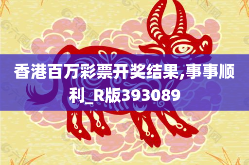 香港百万彩票开奖结果,事事顺利_R版393089