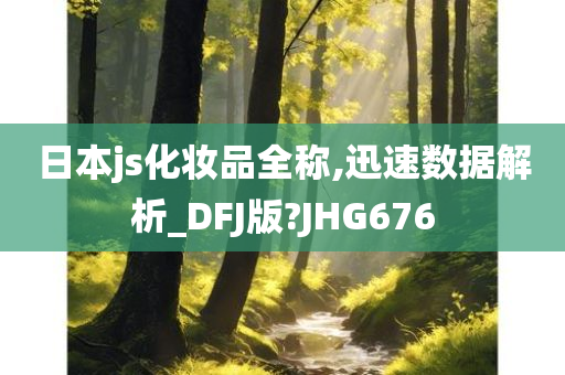 日本js化妆品全称,迅速数据解析_DFJ版?JHG676