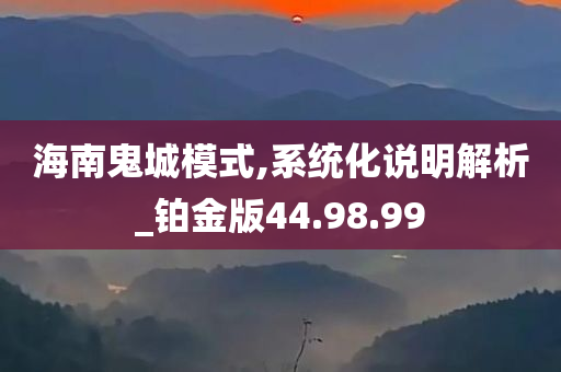 海南鬼城模式,系统化说明解析_铂金版44.98.99