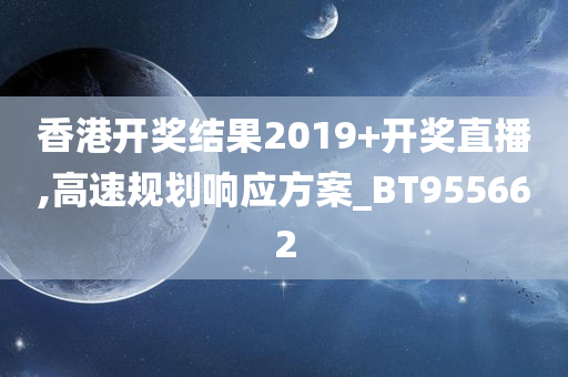 香港开奖结果2019+开奖直播,高速规划响应方案_BT955662