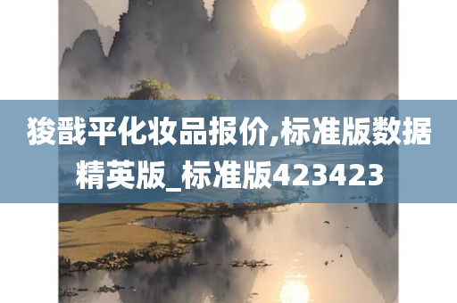 狻戬平化妆品报价,标准版数据精英版_标准版423423