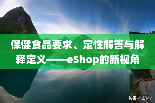 保健食品要求、定性解答与解释定义——eShop的新视角