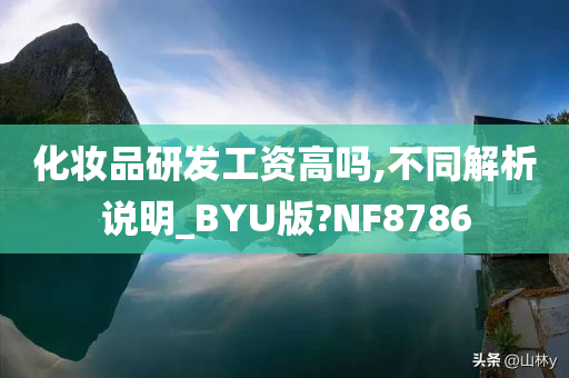 化妆品研发工资高吗,不同解析说明_BYU版?NF8786