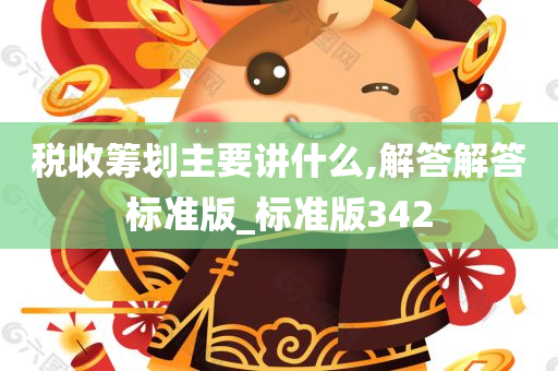 税收筹划主要讲什么,解答解答标准版_标准版342