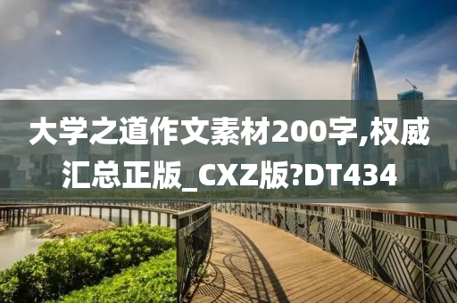 大学之道作文素材200字,权威汇总正版_CXZ版?DT434