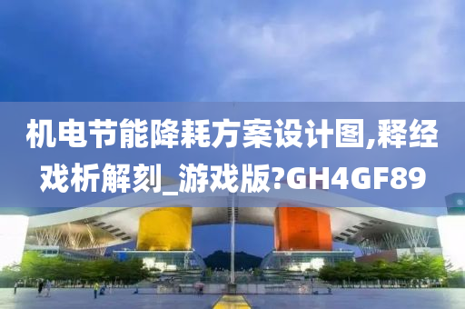 机电节能降耗方案设计图,释经戏析解刻_游戏版?GH4GF89