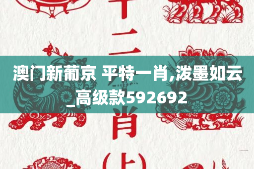 澳门新葡京 平特一肖,泼墨如云_高级款592692