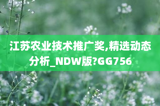 江苏农业技术推广奖,精选动态分析_NDW版?GG756