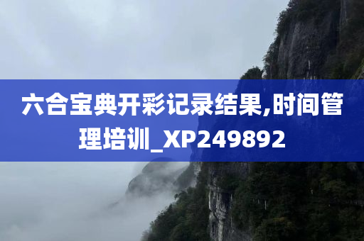 六合宝典开彩记录结果,时间管理培训_XP249892