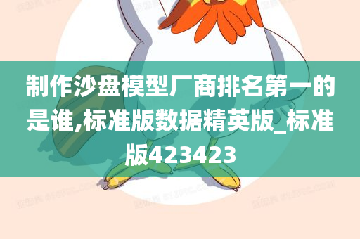 制作沙盘模型厂商排名第一的是谁,标准版数据精英版_标准版423423