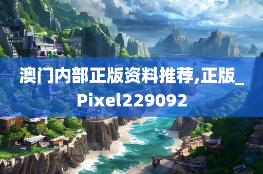 澳门内部正版资料推荐,正版_Pixel229092