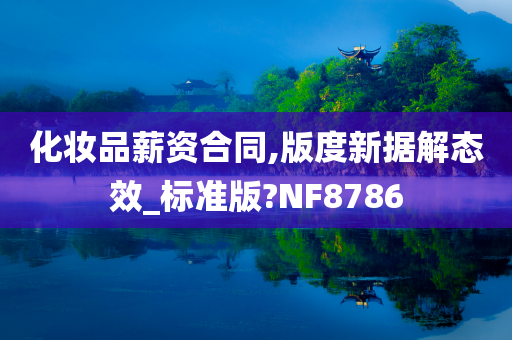 化妆品薪资合同,版度新据解态效_标准版?NF8786