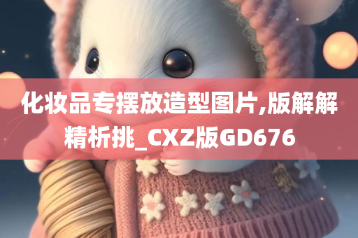 化妆品专摆放造型图片,版解解精析挑_CXZ版GD676