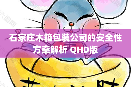 石家庄木箱包装公司的安全性方案解析 QHD版