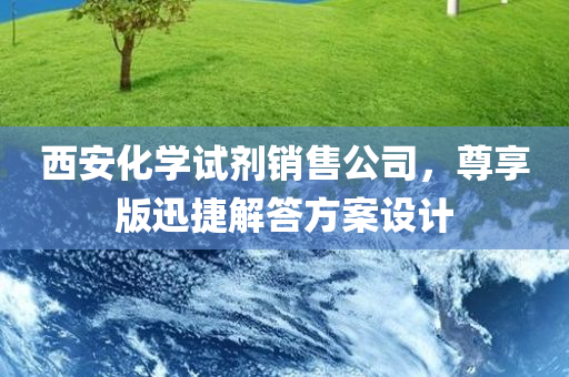 西安化学试剂销售公司，尊享版迅捷解答方案设计