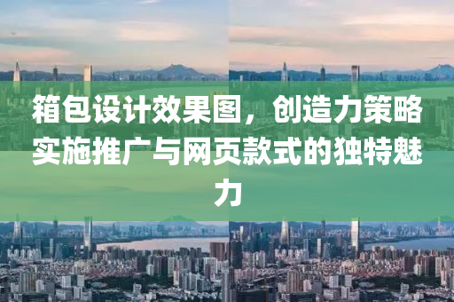 箱包设计效果图，创造力策略实施推广与网页款式的独特魅力